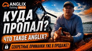 КУДА Я ПРОПАЛ? ЧТО ТАКОЕ ANGLIX? НОВЫЕ ПРИМАНКИ УЖЕ В ПРОДАЖЕ?