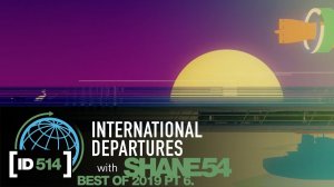 International Departures 514 - Best of 2019 pt 6 (Audio Visual Dj Mix Show)