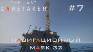 THE LAST CARETAKER #7 Высокий навигационный маяк 32