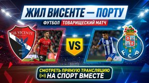 Жил Висенте — Порту Футбол Товарищеский матч Смотреть Прямую Трансляцию