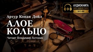 «Алое кольцо». Артур Конан Дойл. Аудиокнига. Читает Владимир Антоник
