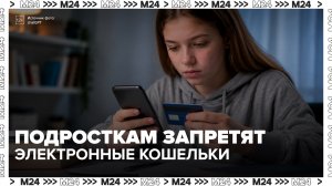 Подросткам в России ограничат доступ к электронным средствам платежа - Москва 24