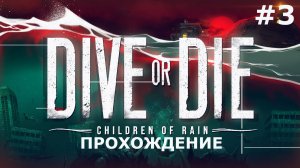 ИГРАЕМ В DIVE OR DIE - CHILDREN OF RAIN | #3 СКВОЗЬ ОТЧАЯНИЕ К БЛАГОДЕНСТВИЮ