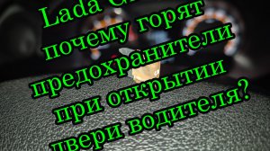 Лада Гранта при открытии двери сгорает предохранитель подсветки панели