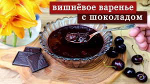 Варенье из вишни без косточек с шоколадом