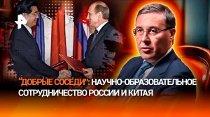 Новая серия «Добрых соседей»: глава Минобрнауки — о научно-образовательном сотрудничестве РФ и КНР