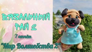 ❤️«Вязальный рай 2»❤️ 7 отчёт // «Мир Волшебства 2» 2 отчёт // Распаковка подарков ❤️❤️❤️