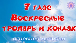 7 глас Воскресные тропарь и кондак, основная мелодия