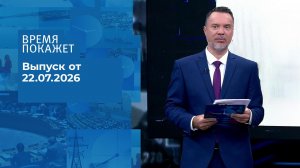 Время покажет. Часть 1. Выпуск от 22.07.2026