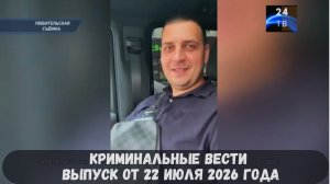 Криминальные новости выпуск от 22 июля 2026 года