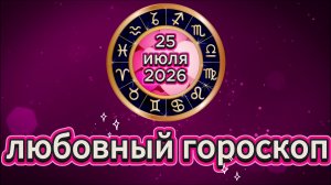 Любовный гороскоп на 25 июля 2026 года