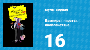 Вампиры, пираты, инопланетяне 16 серия (мультсериал, 1999)