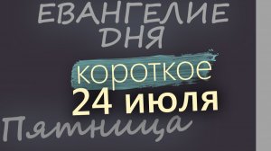 24 июля Пятница Евангелие дня 2026 короткое!