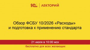 1С:Лекторий. 21.07.2026. Обзор ФСБУ 10/2026 «Расходы» и подготовка к применению стандарта