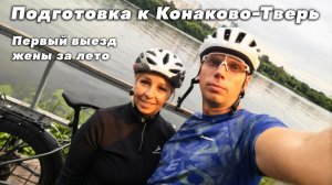 Подготовка к Конаково-Тверь. Первый выезд жены на велосипеде за лето