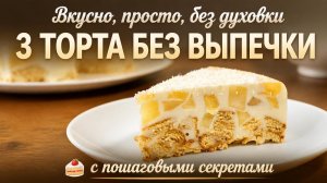 Вкусно, просто, без духовки_ 3 торта без выпечки 🍰 (с пошаговыми секретами)