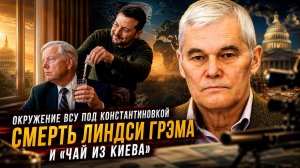 Константин Сивков | Окружение ВСУ под Константиновкой. Смерть Линдси Грэма* и «чай из Киева»