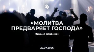 «МОЛИТВА ПРЕДВАРЯЕТ ГОСПОДА» Михаил Дарбинян 22.07.2026
