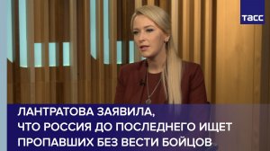 Лантратова заявила, что Россия до последнего ищет пропавших без вести бойцов