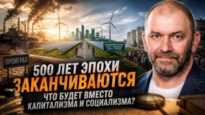 Александр Казаков | 500 лет эпохи заканчиваются. Что будет вместо капитализма и социализма?