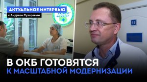 В ОКБ готовятся к масштабной модернизации. «Актуальное интервью» (23.07.26)