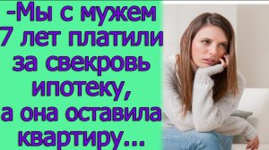 - Мы с мужем 7 лет платили за свекровь ипотеку, а она оставила квартиру