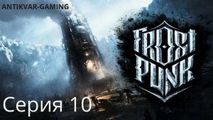 Frostpunk. Мое самое депрессивное прохождение. Серия №10