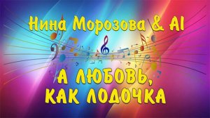 А ЛЮБОВЬ, КАК ЛОДОЧКА - Нина Морозова & AI