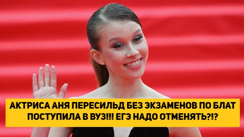АКТРИСА АНЯ ПЕРЕСИЛЬД БЕЗ ЭКЗАМЕНОВ ПО БЛАТУ ПОСТУПИЛА В ВУЗ!!! ЕГЭ НАДО ОТМЕНЯТЬ! смотреть онлайн