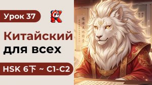 Урок 37. HSK 6下 - Полный курс. Китайский язык с нуля. Подробные Примеры. Иероглифы и Произношение.