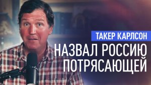 «Это моя любимая страна из всех, где я бывал»: Такер Карлсон о России