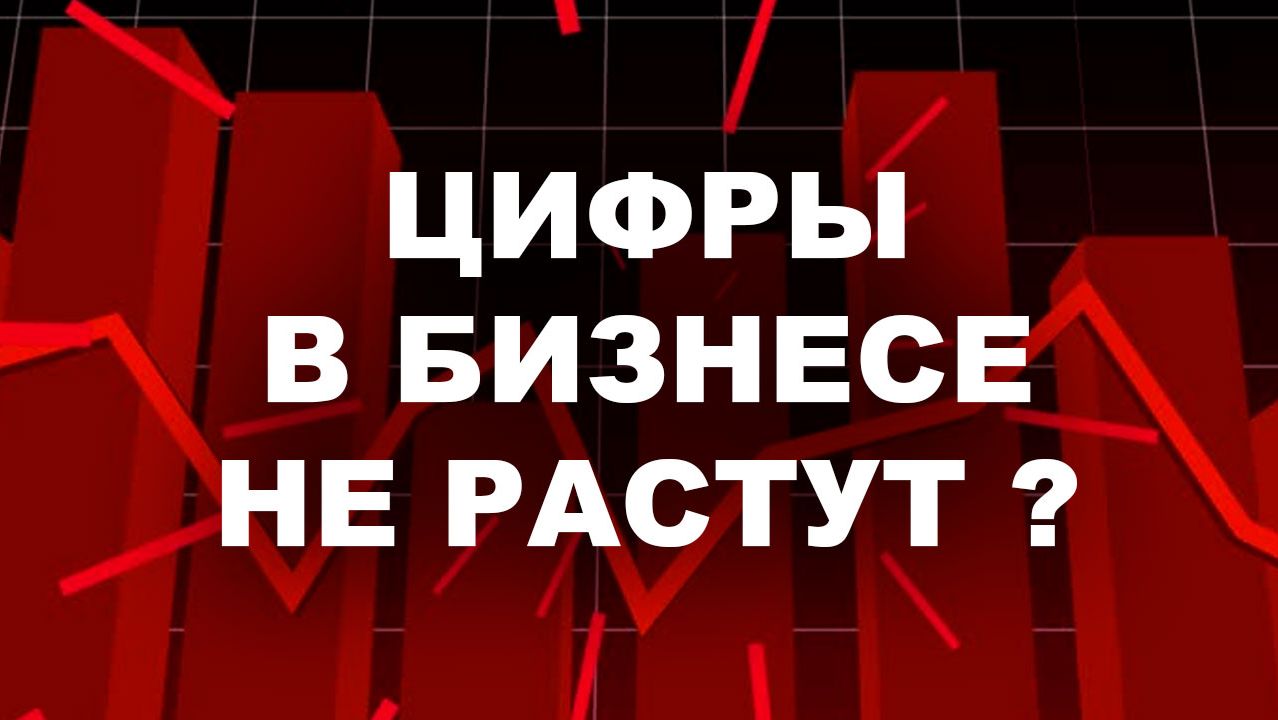 ВОТ ЧТО ДЕЛАТЬ! Если не растут цифры в бизнесе