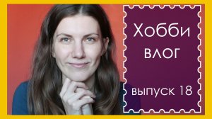 ХОББИ ВЛОГ. Выпуск 18. Я НЕ ВЯЗАЛА (архив. январь 2019)