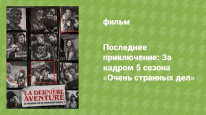 Последнее приключение: За кадром 5 сезона «Очень странных дел» (документальный фильм, 2026)