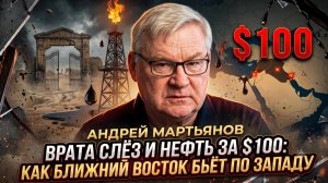 💰Андрей Мартьянов | Врата слёз и нефть за $100: как Ближний Восток бьёт по Западу