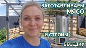 Заготавливаем мясо. Строим беседку на гостевом участке.