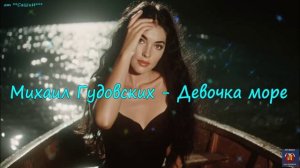 Михаил Гудовских - Девочка море от **СаШкИ***