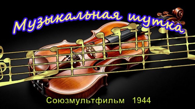 Мультфильм «Музыкальная шутка» (Союзмультфильм, 1944) Мультфильм «Музыкальная шутка» (Союзмультфильм, 1944)