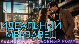 ИДЕАЛЬНЫЙ МЕРЗАВЕЦ: СЛУШАТЬ АУДИОКНИГА ЛЮБОВНЫЙ РОМАН