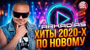 АРКАДИАС ✮ ХИТЫ 2020-Х ПО-НОВОМУ ✮ НОВОЕ ЗВУЧАНИЕ ХИТОВ 2020-Х ✮ ARKADiAS ✮