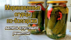 Маринованные огурцы по-болгарски. Делюсь хрустящим рецептом!