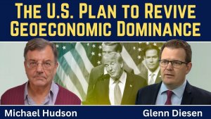 Michael Hudson_ The U.S. Plan to Revive Geoeconomic Dominance