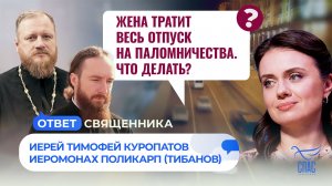 Жена тратит весь отпуск на паломничества. Что делать? / Ответ священника