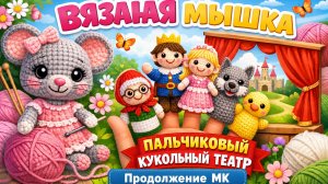 МК ВЯЗАНАЯ МЫШКА   ПРОДОЛЖЕНИЕ...   ПАЛЬЧИКОВЫЙ КУКОЛЬНЫЙ ТЕАТР