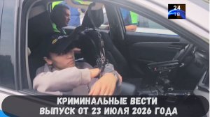 Криминальные новости выпуск от 23 июля 2026 года