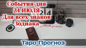 События дня 24.07.26 Для всех знаков Зодиака/Таро Прогноз/РАСКЛАД НА КАРТАХ ТАРО