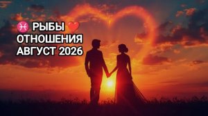 ♓ РЫБЫ ❤️ ОТНОШЕНИЯ АВГУСТ 2026