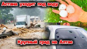 Сегодня ЧП❗ Потоп в Астане❗ Автобусы и машины под водой❗ Град с яйцо выпал в Алтайском Крае❗