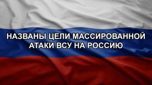 Названы цели массированной атаки ВСУ на Россию