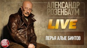 АЛЕКСАНДР РОЗЕНБАУМ ★ ПЕРЬЯ АЛЫЕ БИНТОВ ★ LIVE ★